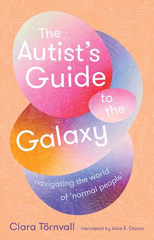 The Autist‘s Guide to the Galaxy: navigating the world of 'normal people by Clara Törnvall, Anneli Furmark