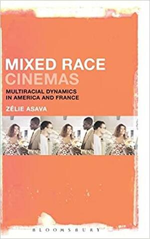 Mixed Race Cinemas: Multiracial Dynamics in America and France by Zélie Asava