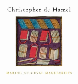 Making Medieval Manuscripts by Christopher de Hamel