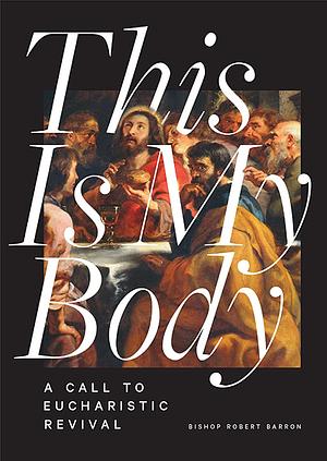 This Is My Body: A Call to Eucharistic Revival by Robert Barron