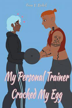 My Personal Trainer Cracked My Egg by Fern V. Bedek