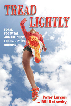 Tread Lightly: Form, Footwear, and the Quest for Injury-Free Running by Bill Katovsky, Peter Larson