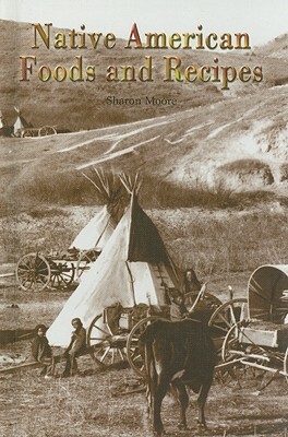 Native American Foods and Recipes by Sharon Moore