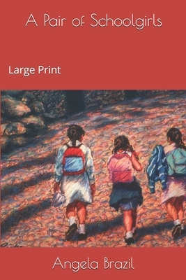 A Pair of Schoolgirls: Large Print by Angela Brazil