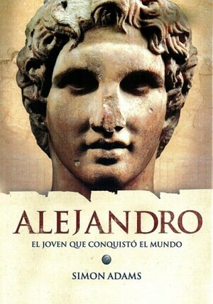 Alejandro: El joven que conquistó el mundo by Simon Adams