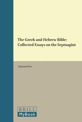 The Greek and Hebrew Bible: Collected Essays on the Septuagint by Emanuel Tov