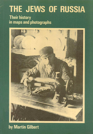 The Jews of Russia: Their History in Maps and Photographs by Martin Gilbert