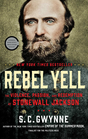 Rebel Yell: The Violence, Passion, and Redemption of Stonewall Jackson by S.C. Gwynne