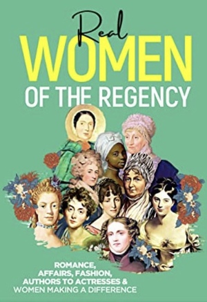 Real Women of the Regency: Romance, Affairs, Fashion, Authors to Actresses & Women Leaders by Leah Gail