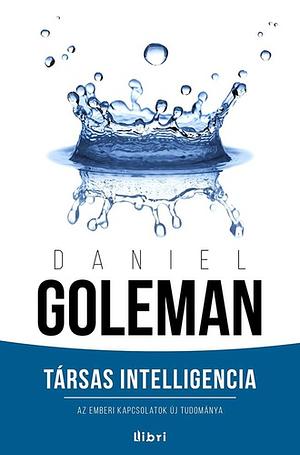 Társas intelligencia: Az emberi kapcsolatok új tudománya by Daniel Goleman