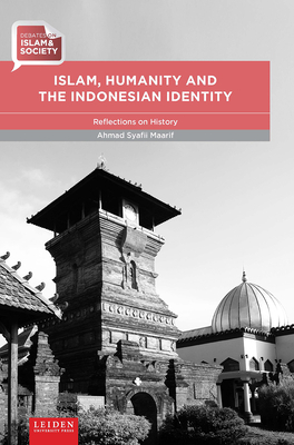 Islam, Humanity and the Indonesian Identity: Reflections on History by Ahmad Syafii Maarif