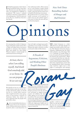 Opinions: A Decade of Arguments, Criticism and Minding Other People's Business by Roxane Gay