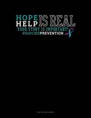 Hope Is Real - Help Is Real - Your Story Is Important! #suicideprevention: Unruled Composition Book by 