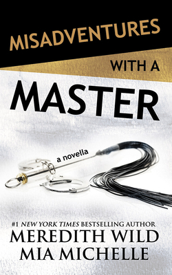 Misadventures with a Master: A Misadventures Novella by Meredith Wild, Mia Michelle