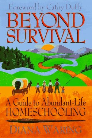 Beyond Survival Guide to Abundant-Life Homeschooling by Diana Waring