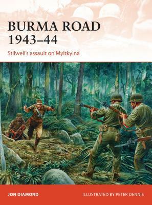 Burma Road 1943-44: Stilwell's Assault on Myitkyina by Jon Diamond
