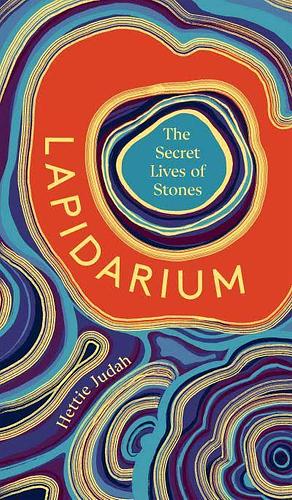 Lapidarium: The Secret Lives of Stones by Hettie Judah