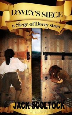 Davey's Siege (A Siege of Derry Story) by Jack Scoltock