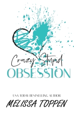 Crazy Stupid Obsession: A Bad Boy Romance by Melissa Toppen