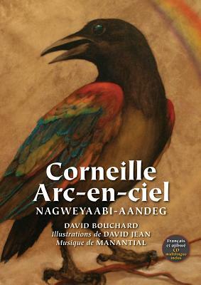 Corneille Arc-En-Ciel: Nagweyaabi-Aandeg by David Bouchard