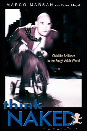 Think Naked: Childlike Brilliance in the Rough Adult World by Peter Lloyd, Marco Marsan