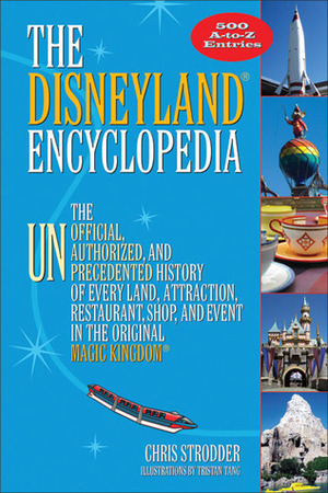 The Disneyland® Encyclopedia: The Unofficial, Unauthorized, and Unprecedented History of Every Land, Attraction, Restaurant, Shop, and Event in the Original Magic Kingdom® by Chris Strodder