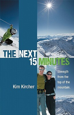 The Next 15 Minutes: Strength from the Top of the Mountain by Kim Kircher