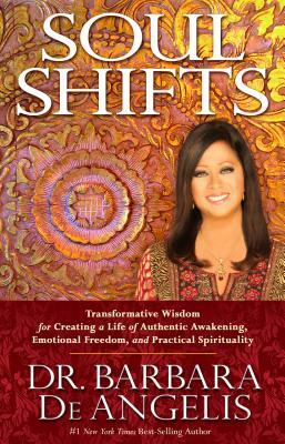 Soul Shifts: Transformative Wisdom for Creating a Life of Authentic Awakening, Emotional Freedom & Practical Spirituality by Barbara Deangelis