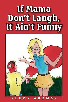 If Mama Don't Laugh, It Ain't Funny by Lucy Adams