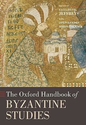 The Oxford Handbook of Byzantine Studies by Robin Cormack, Elizabeth Jeffreys, John F. Haldon