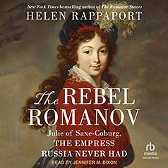The Rebel Romanov: Julie of Saxe-Coburg, the Empress Russia Never Had by Helen Rappaport