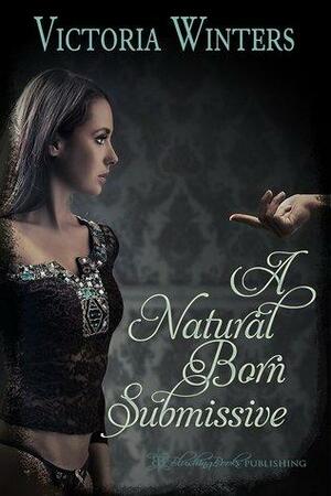 A Natural Born Submissive by Victoria Winters