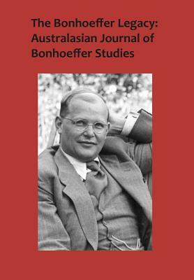 The Bonhoeffer Legacy: Australasian Journal of Bonhoeffer Studies, Vol 3, No 1 by Terence Lovat