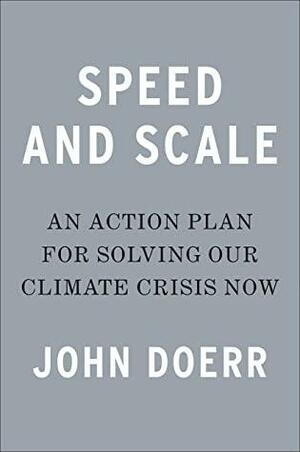 Speed & Scale: An Action Plan for Solving Our Climate Crisis Now by John Doerr