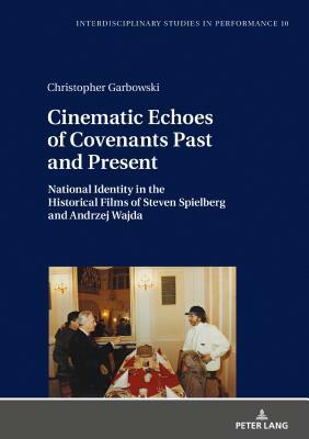 Cinematic Echoes of Covenants Past and Present; National Identity in the Historical Films of Steven Spielberg and Andrzej Wajda by Christopher Garbowski