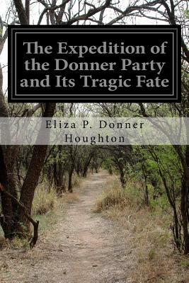 The Expedition of the Donner Party and Its Tragic Fate by Eliza P. Donner Houghton