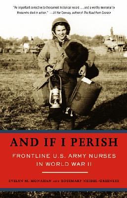 And If I Perish: Frontline U.S. Army Nurses in World War II by Evelyn Monahan, Rosemary Neidel-Greenlee