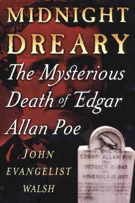 Midnight Dreary: The Mysterious Death of Edgar Allan Poe by John Evangelist Walsh