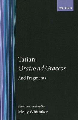 Tatian Oratio Ad Graecos and Fragments by Tatian