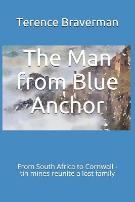 The Man from Blue Anchor: Blue Anchor, Cornwall, to Gandy Springs, South Africa. by Terence Braverman