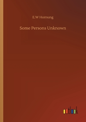 Some Persons Unknown by E. W. Hornung