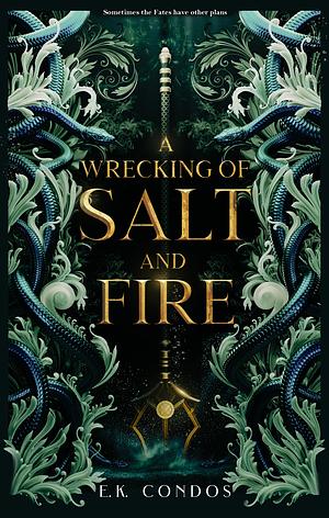 A Wrecking of Salt and Fire by E.K Condos