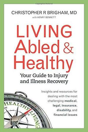 Living Abled &amp; Healthy: Your Guide to Injury &amp; Illness Recovery by Henry Bennett, Christopher R. Brigham