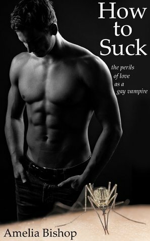 How to Suck: the perils of love as a gay vampire by Amelia Bishop