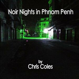 Noir Nights in Phnom Penh by Chris Coles