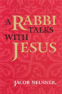 A Rabbi Talks with Jesus by Jacob Neusner