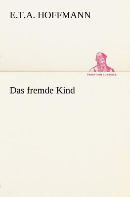 Das Fremde Kind by E.T.A. Hoffmann