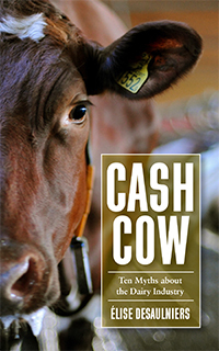 Cash Cow: Ten Myths about the Dairy Industry by Élise Desaulniers, Marie-Claude Plourde, Elisabeth Lyman