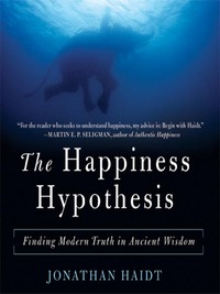 The Happiness Hypothesis: Finding Modern Truth in Ancient Wisdom by Jonathan Haidt