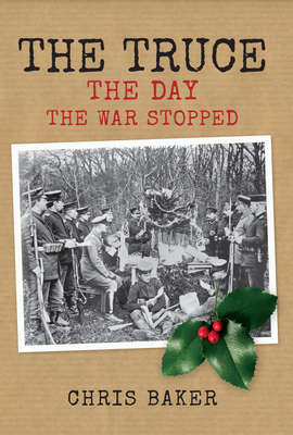 The Truce: The Day the War Stopped by Chris Baker